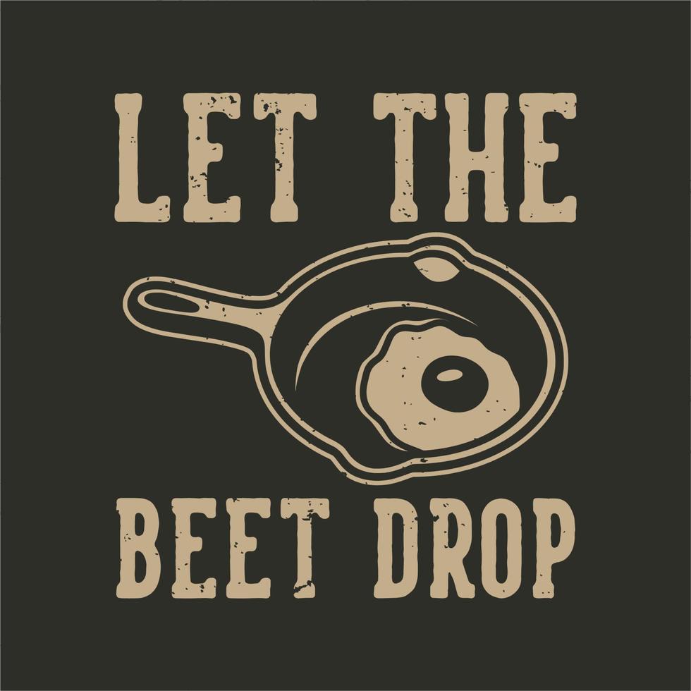 vintage slogan typography let the beet drop for t shirt design vector