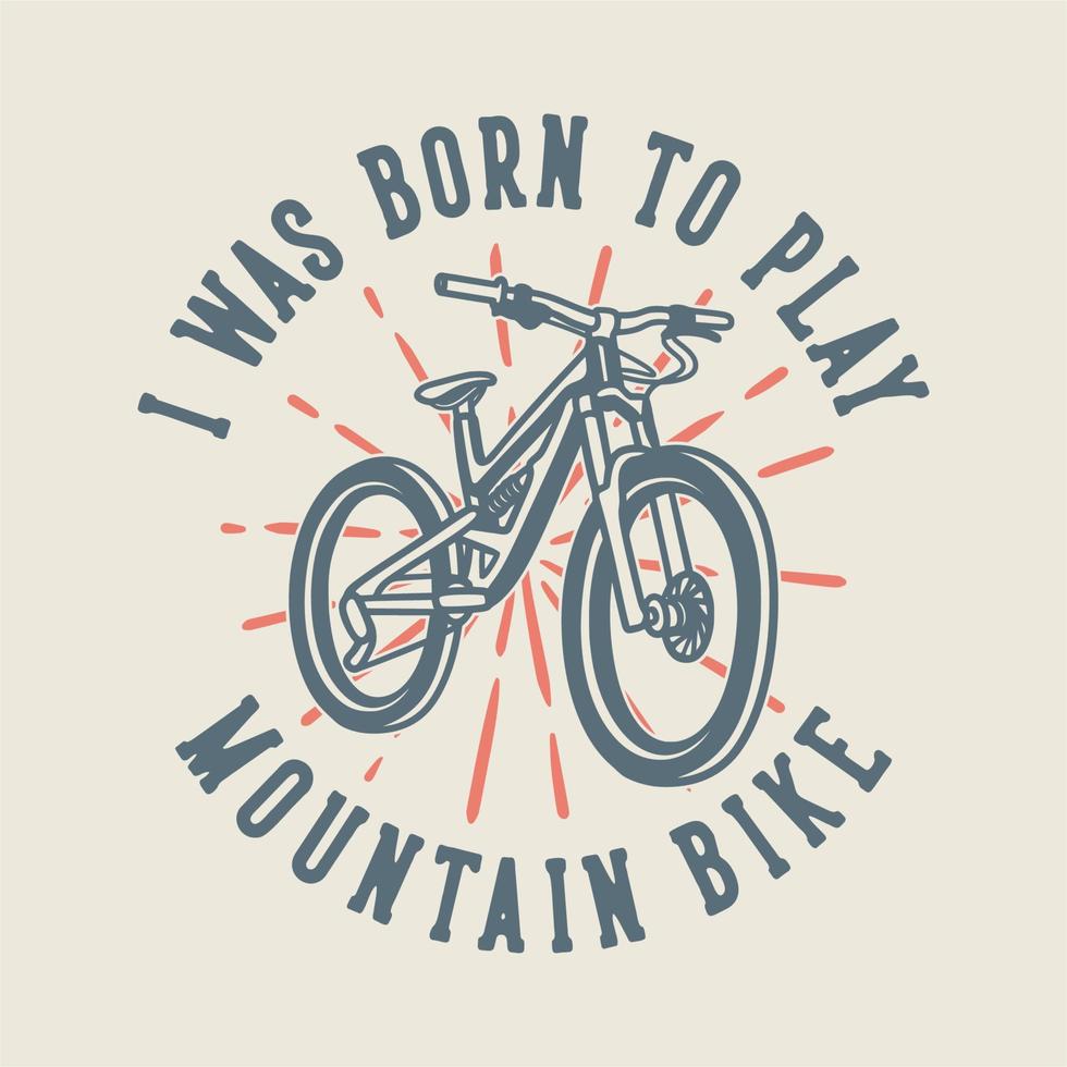 vintage slogan typography i was born to play mountain bike for t shirt design vector