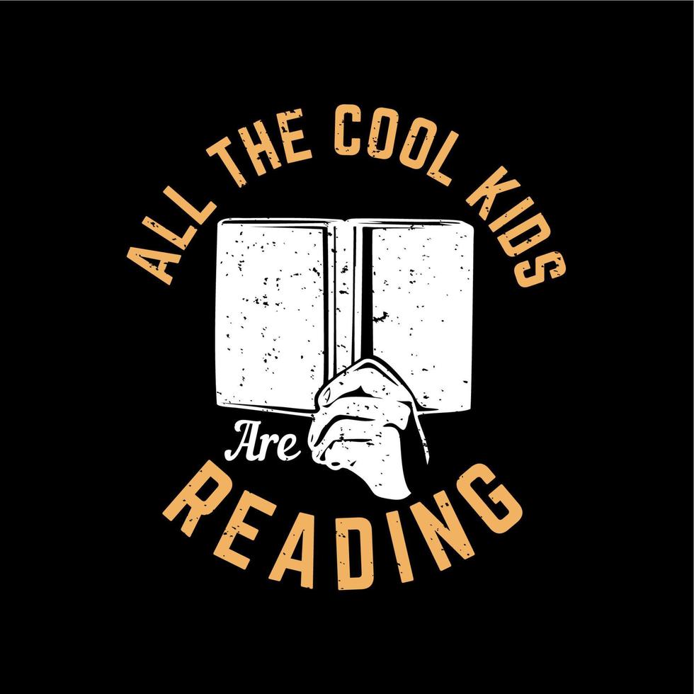 t shirt design all the cool kids are reading with hand holding book and black background vintage illustration vector