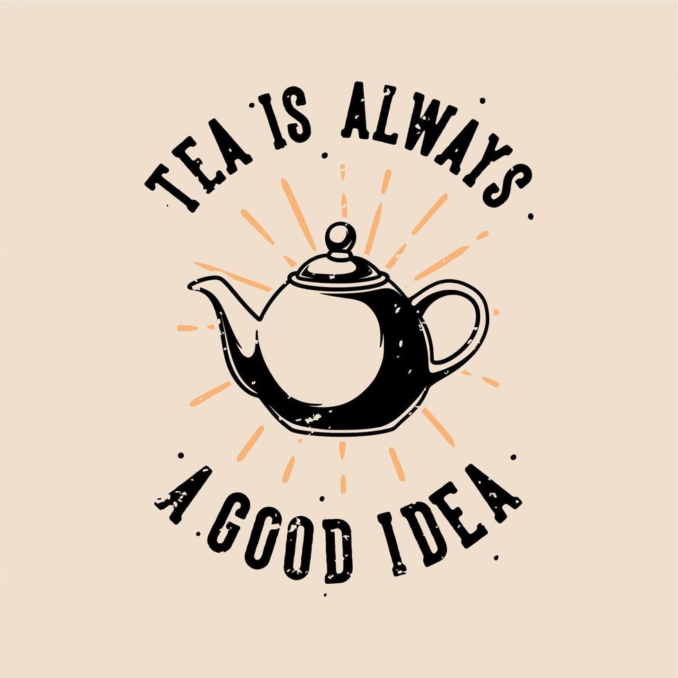 vintage slogan typography tea is always a good idea for t shirt design vector