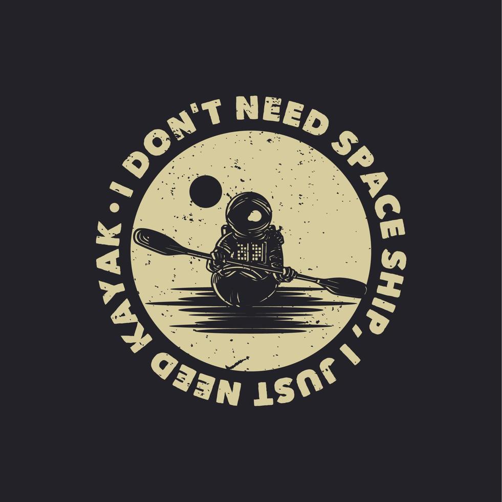 diseño de camiseta no necesito nave espacial, solo necesito kayak con astronauta kayak ilustración vintage vector