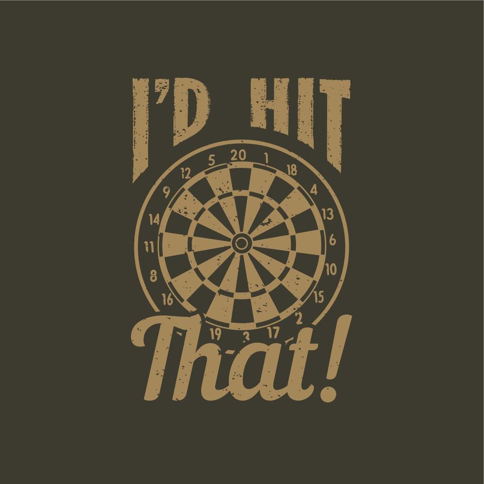 t shirt design i'd hit that with dartboard and brown background vintage illustration vector