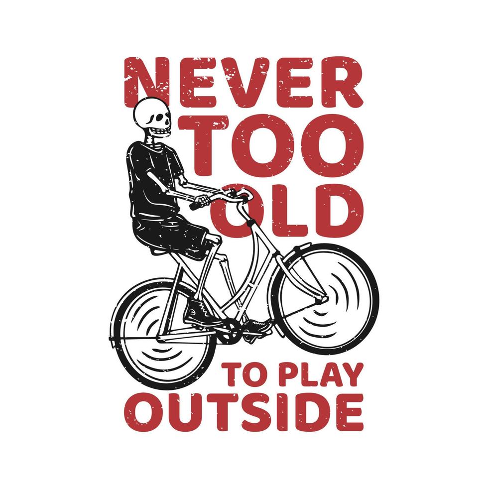 t shirt design never too old to play outside with skeleton riding bicycle vintage illustration vector