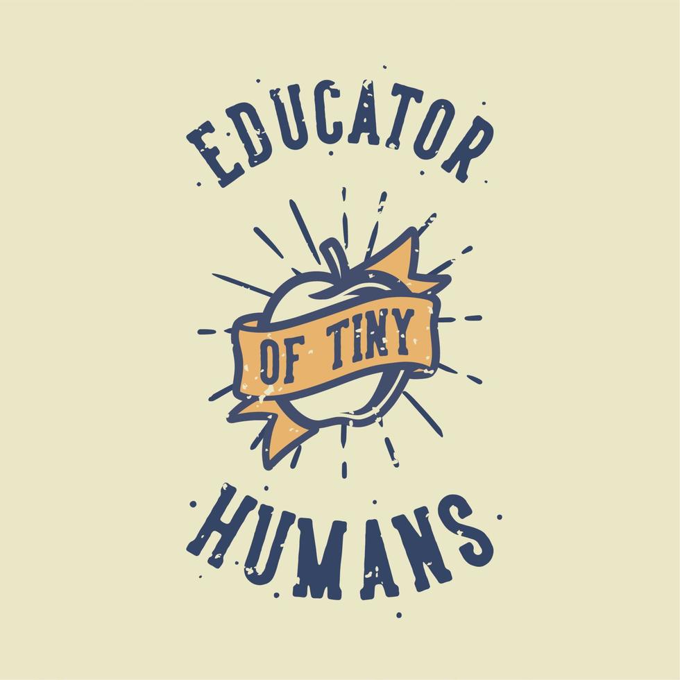 Educador de tipografía de lema vintage de pequeños seres humanos para el diseño de camisetas vector