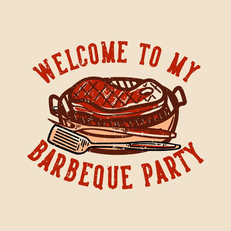 diseño de camiseta bienvenido a mi fiesta de barbacoa con carne a la parrilla ilustración vintage vector