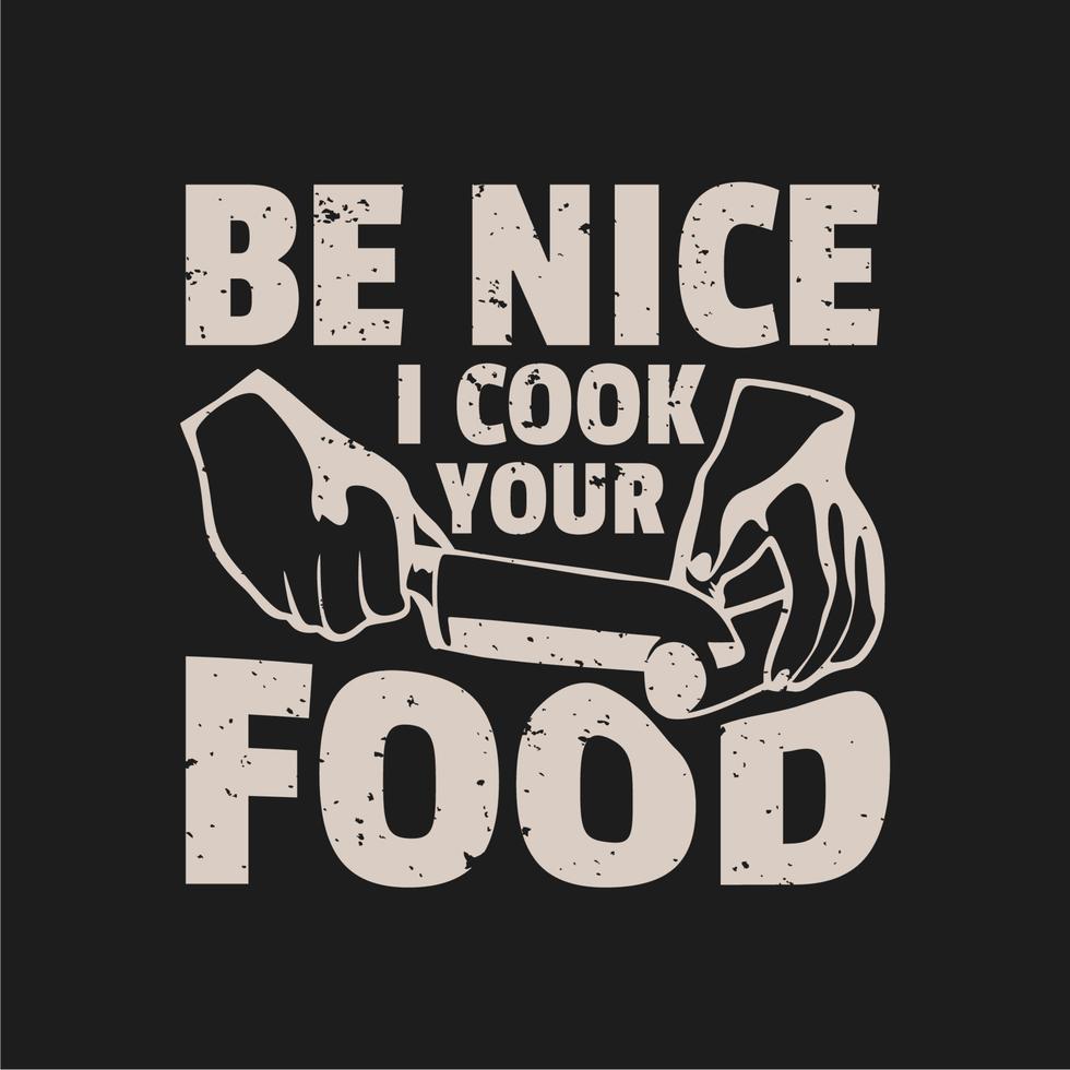 diseño de camiseta sé agradable cocino tu comida con la mano haciendo picar verduras con un cuchillo y fondo negro ilustración vintage vector