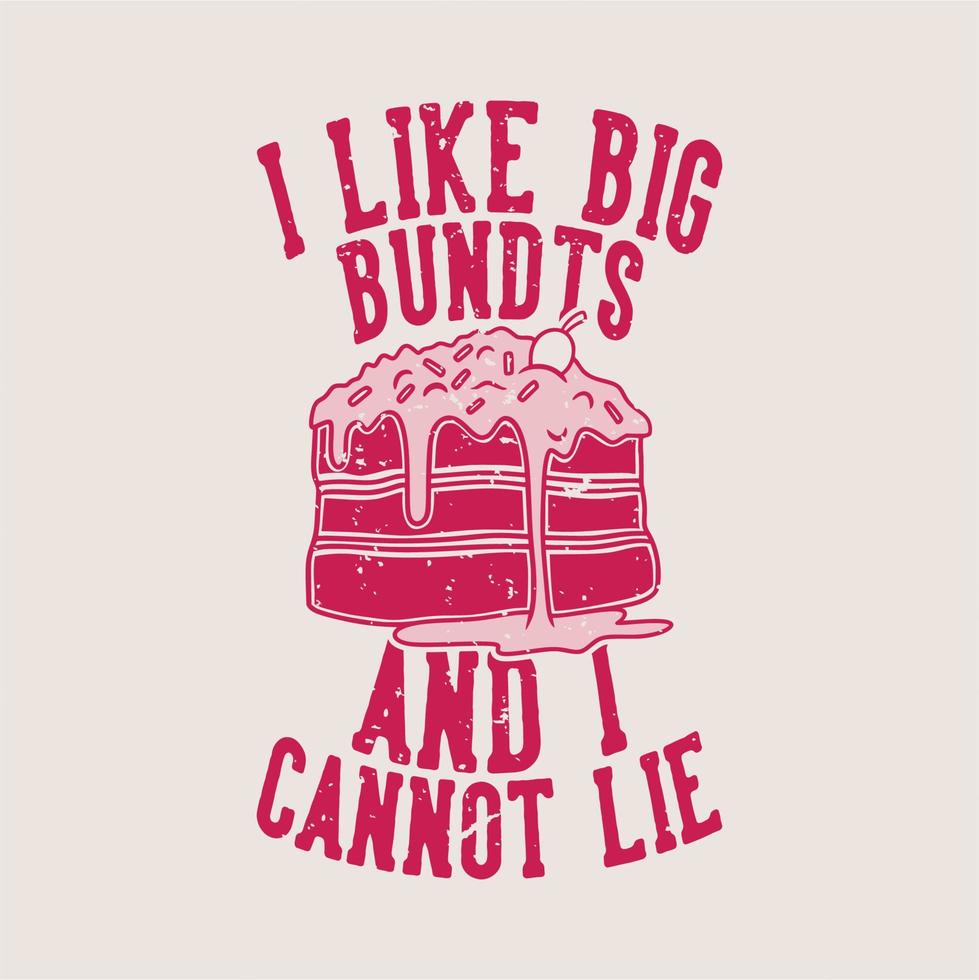 vintage slogan typography i like big bundts and i cannot lie for t shirt design vector