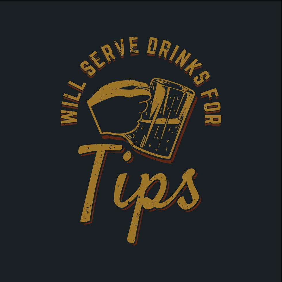 El diseño de la camiseta servirá bebidas para obtener propinas con una mano sosteniendo una taza de cerveza y una ilustración vintage de fondo de color gris vector