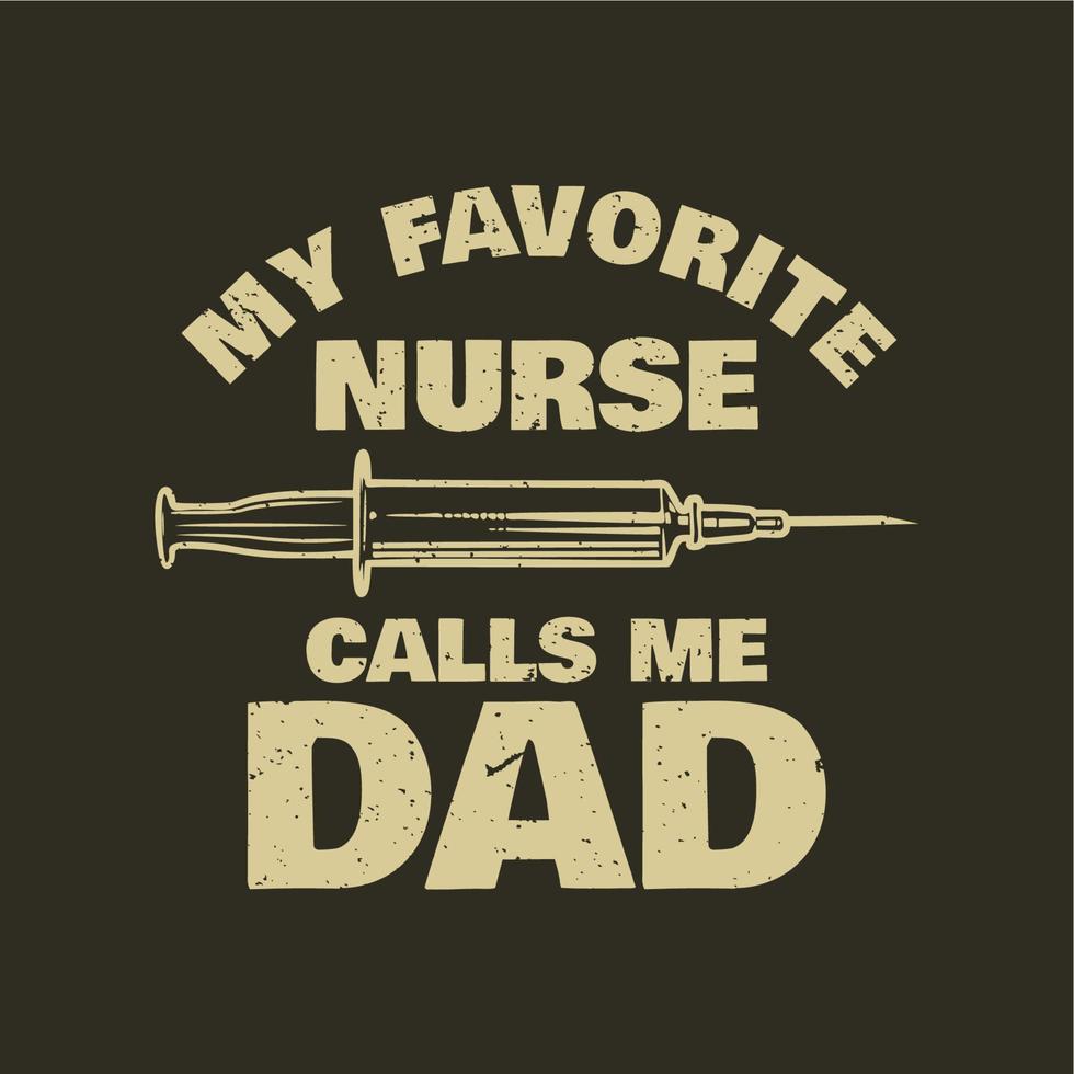 t shirt design my favorite nurse calls me dad with syringe and brown vintage illustration vector