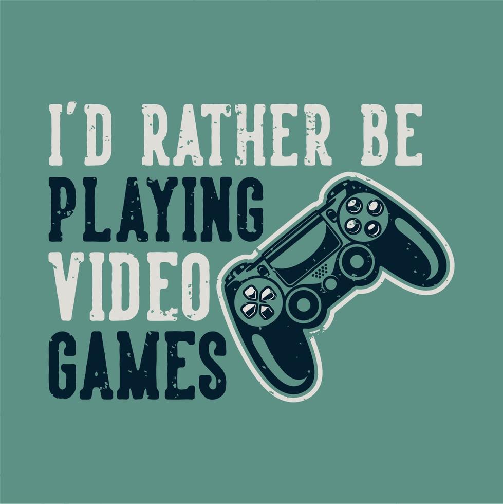 vintage slogan typography i'd rather be playing video games for t shirt design vector