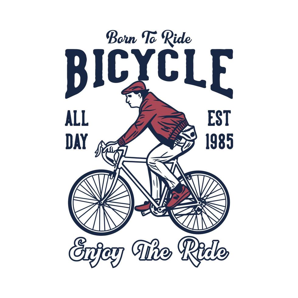 t shirt design born to ride bicycle enjoy the ride all day est 1985 with man cycling vintage illustration vector