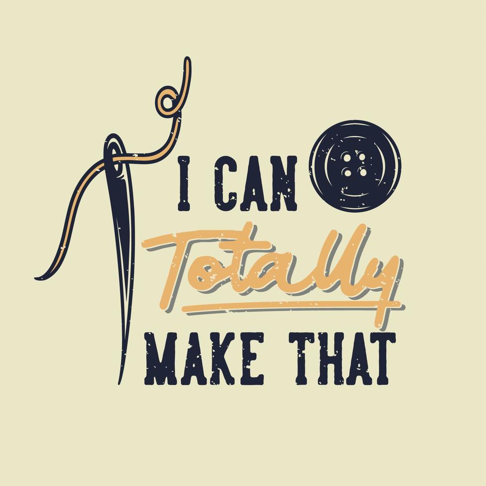vintage slogan typography i can totally make that for t shirt design vector