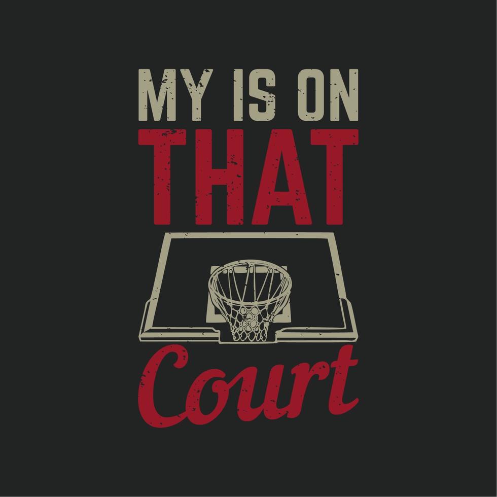 t shirt design my is on that court with basketball ring and black background vintage illustration vector