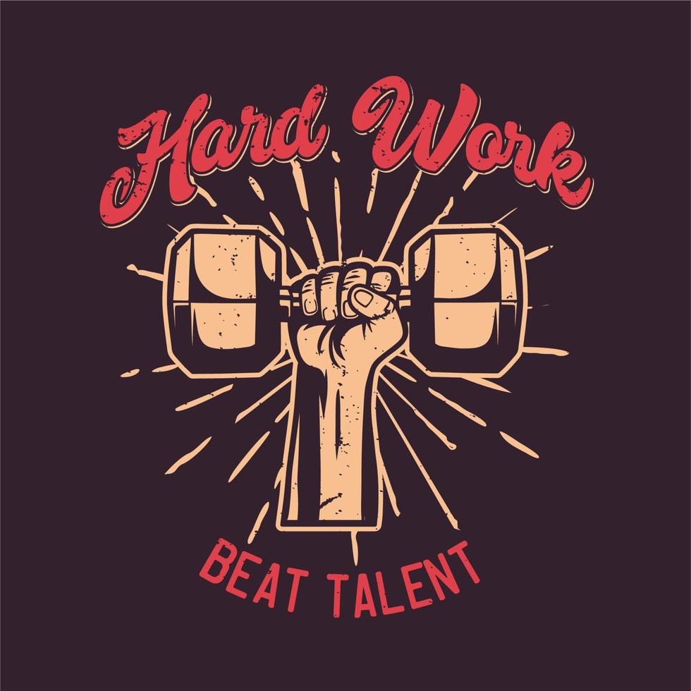 t shirt design hard work beat talent with hand grabbing dumbbell vintage illustration vector