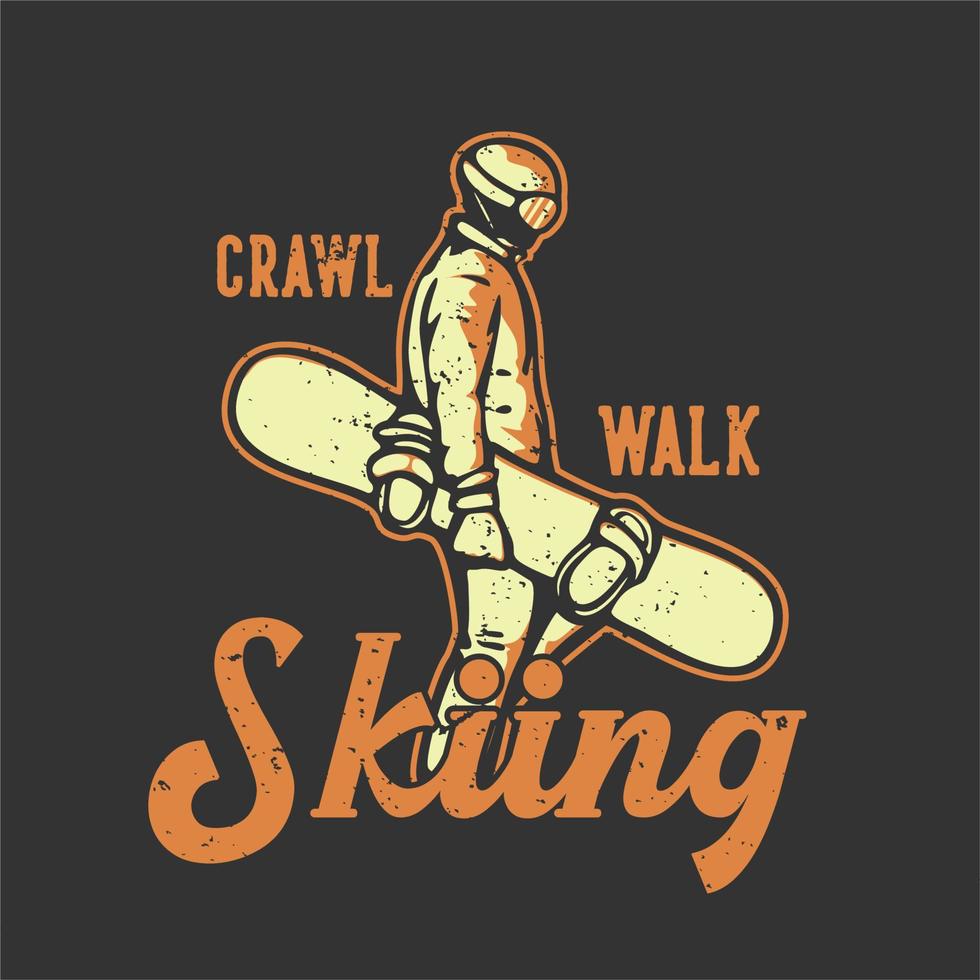 diseño de camiseta lema tipografía gatear caminar esquiar con esquí hombre llevando tabla de nieve vector