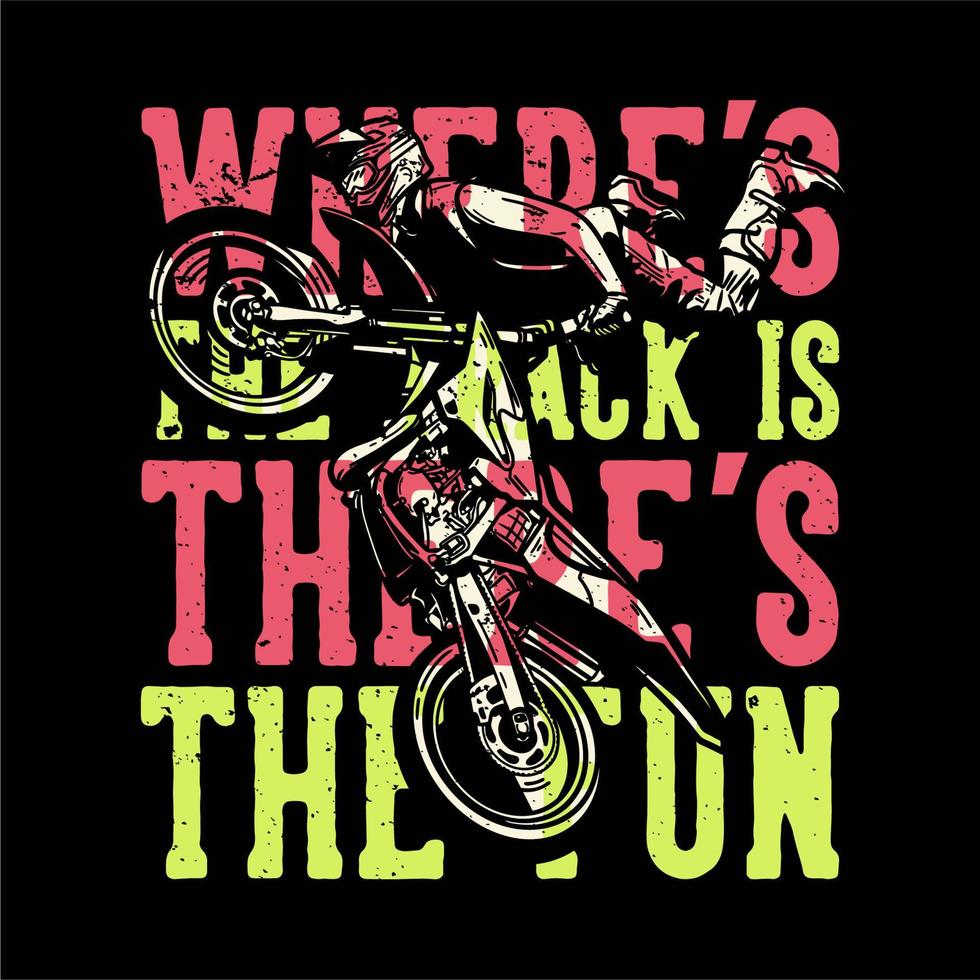 T-shirt design slogan typography where's the track is there's the fun with motocross rider doing freestyle vintage illustration vector
