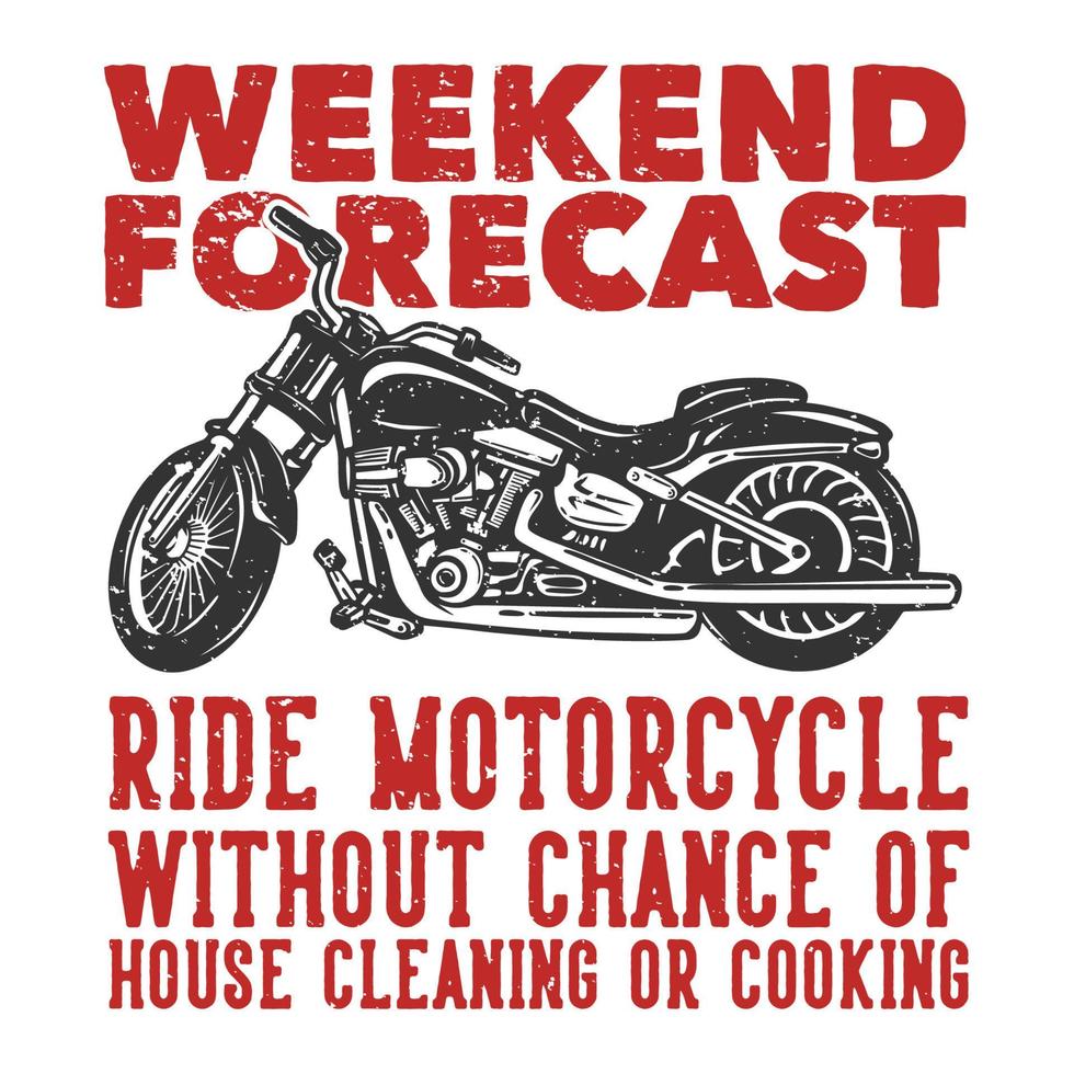 t shirt design weekend forecast ride motorcycle without chance of house cleaning or cooking with motorcycle vintage illustration vector