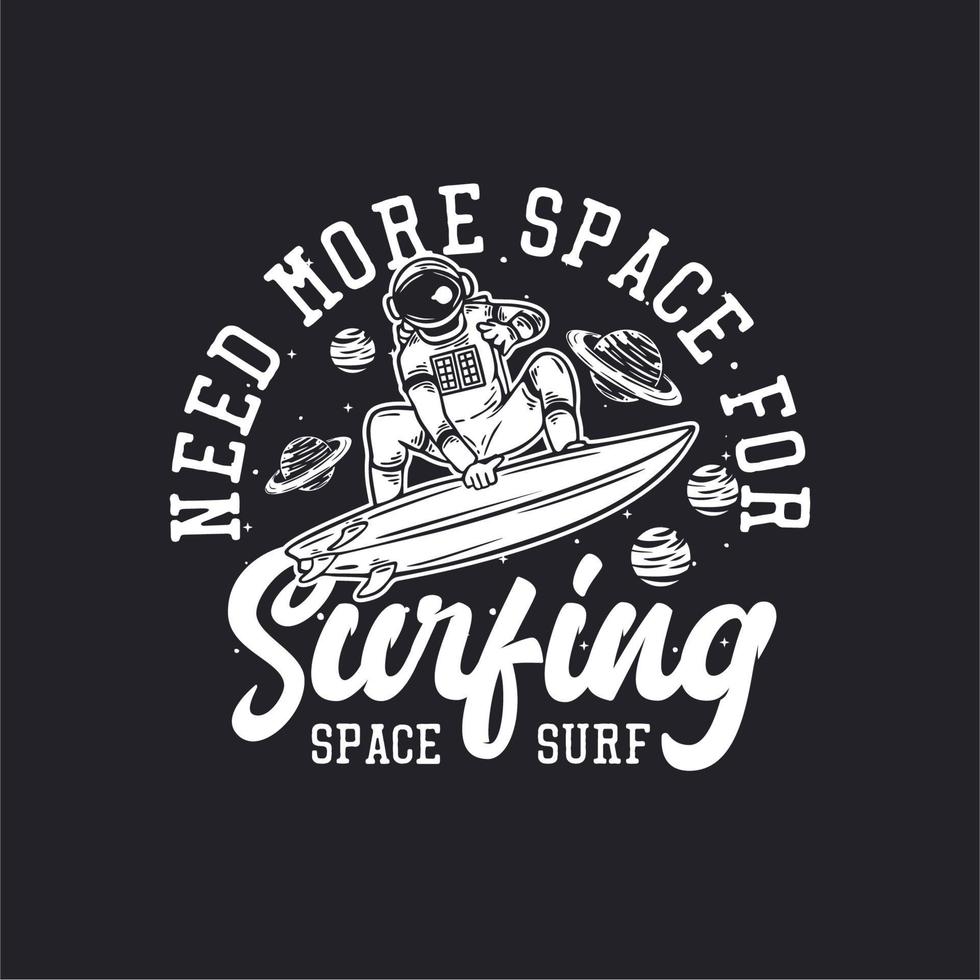 diseño de camiseta necesita más espacio para surfear surf espacial con astronauta surfeando ilustración vintage vector