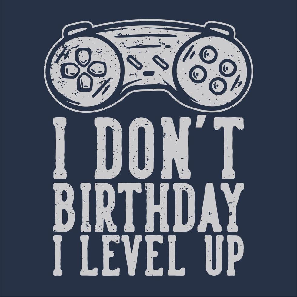 t shirt design i don't birthday i level up with game pad vintage illustration vector