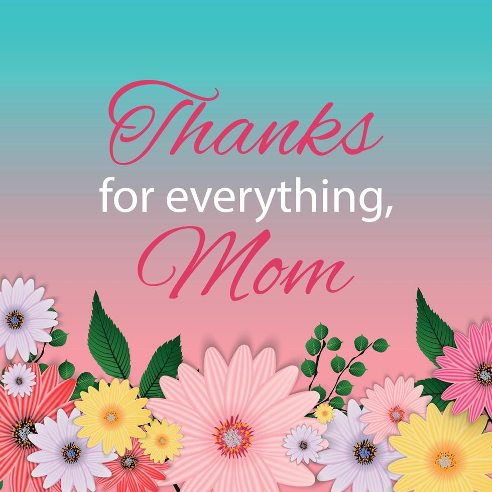 Thanks for everything, Mom. Happy Mother Day Cute Background with Flowers. Vector Illustration