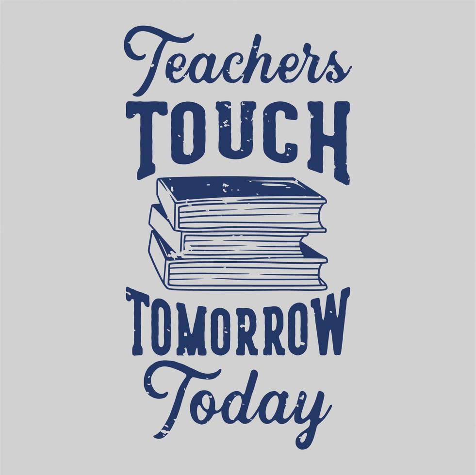 vintage slogan typography teachers touch tomorrow today for t shirt design vector