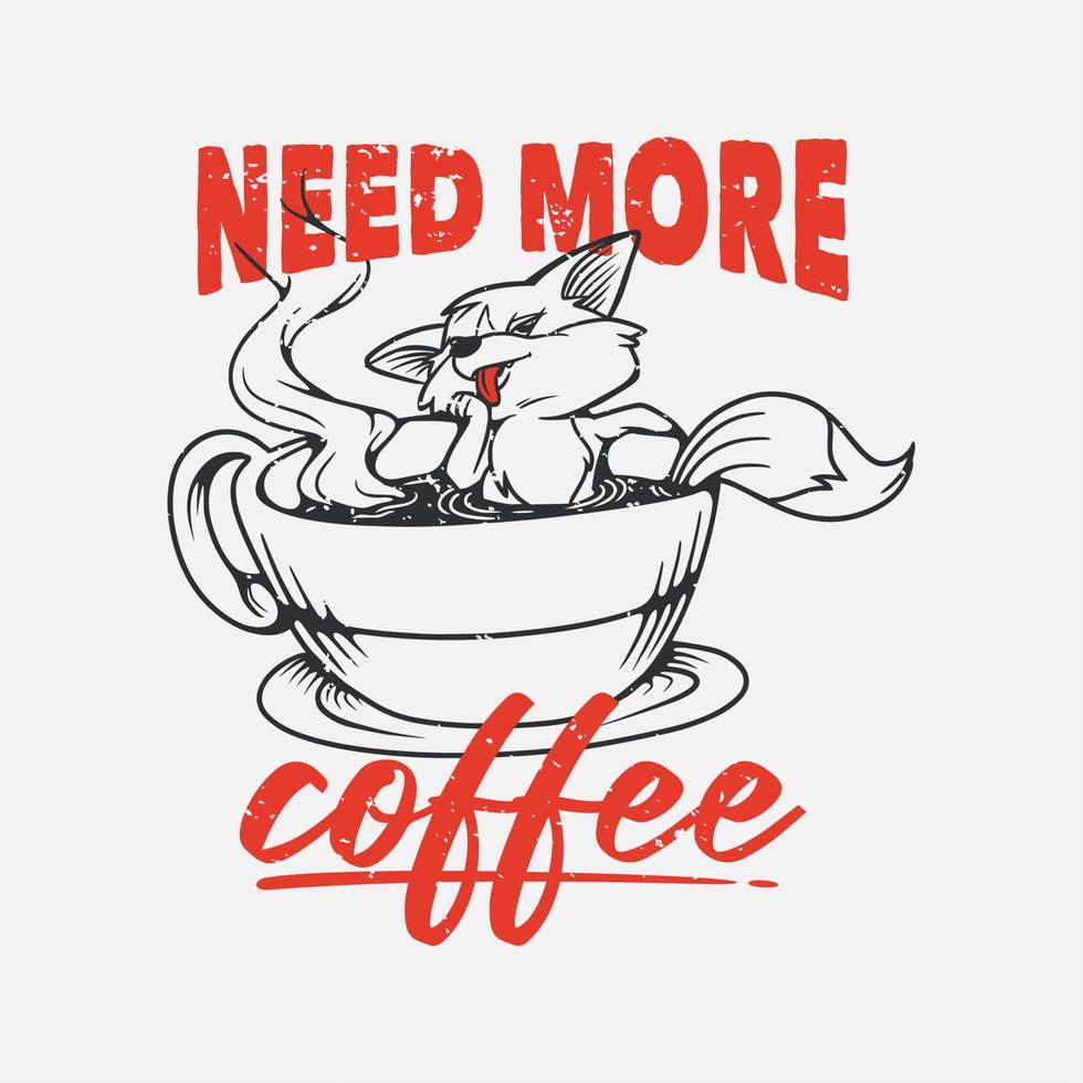 vintage slogan typography need more coffee fox soak in a coffee cup for t shirt design vector