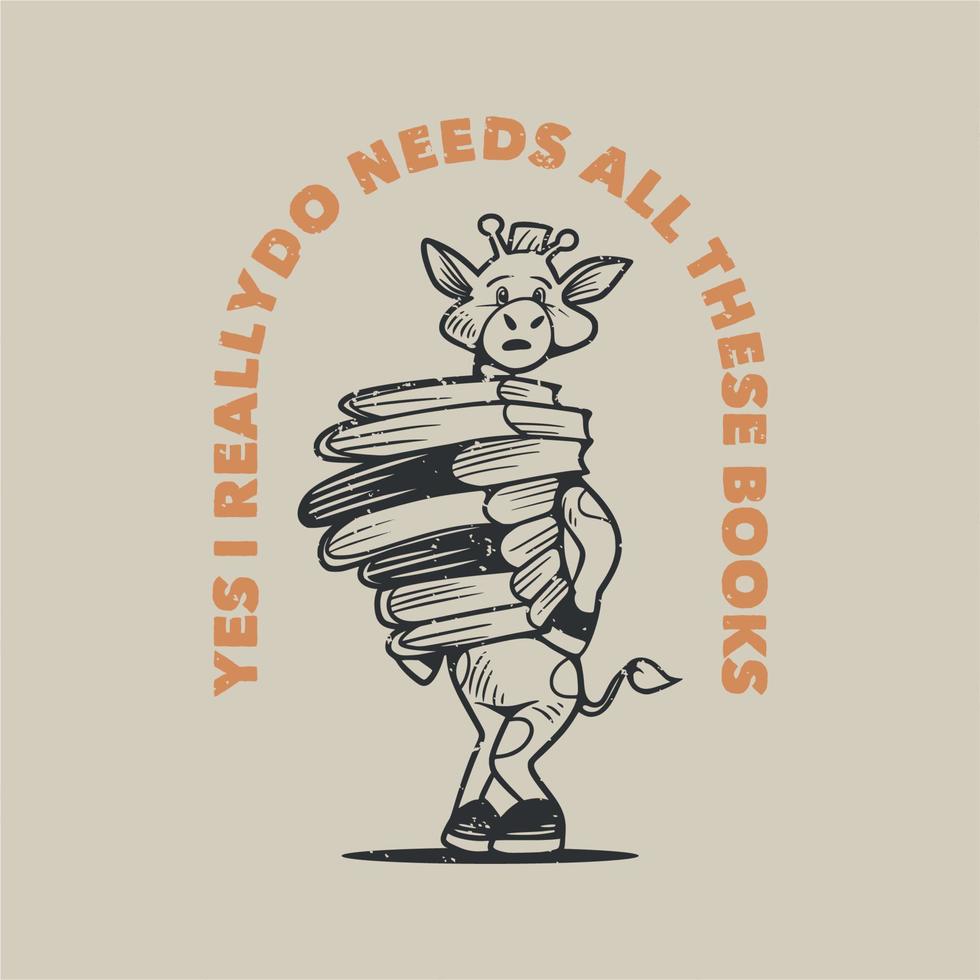 tipografía de lema vintage sí, realmente necesito todos estos libros jirafa llevando una pila de libros para el diseño de camisetas vector