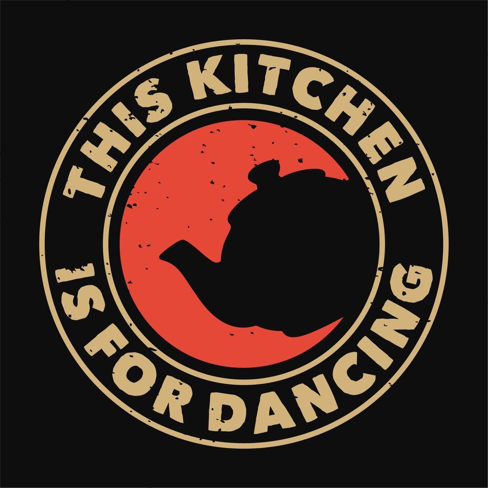 vintage slogan typography this kitchen is for dancing for t shirt design vector