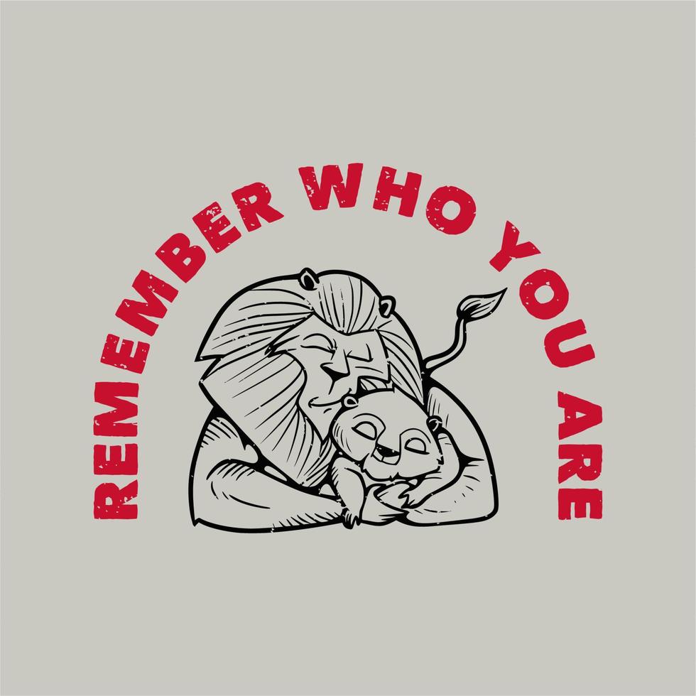 vintage slogan typography remember who you are sleeping lion hugging his cubs for t shirt design vector