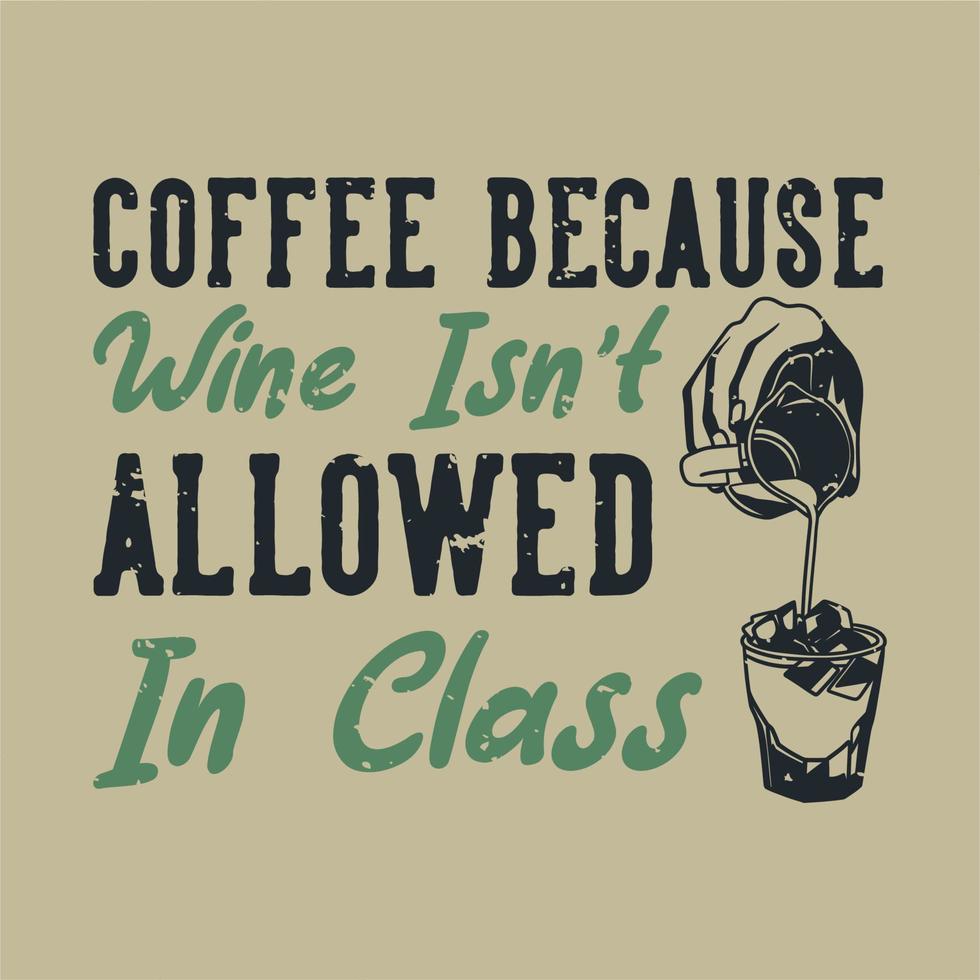 café de tipografía de eslogan vintage porque el vino no está permitido en la clase para el diseño de camisetas vector