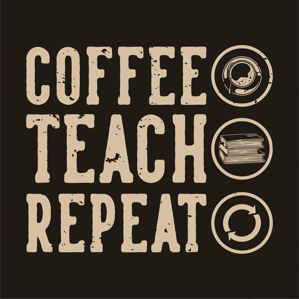 vintage slogan typography coffee teach repeat for t shirt design vector