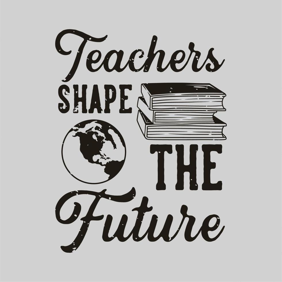 vintage slogan typography teachers shape the future for t shirt design vector