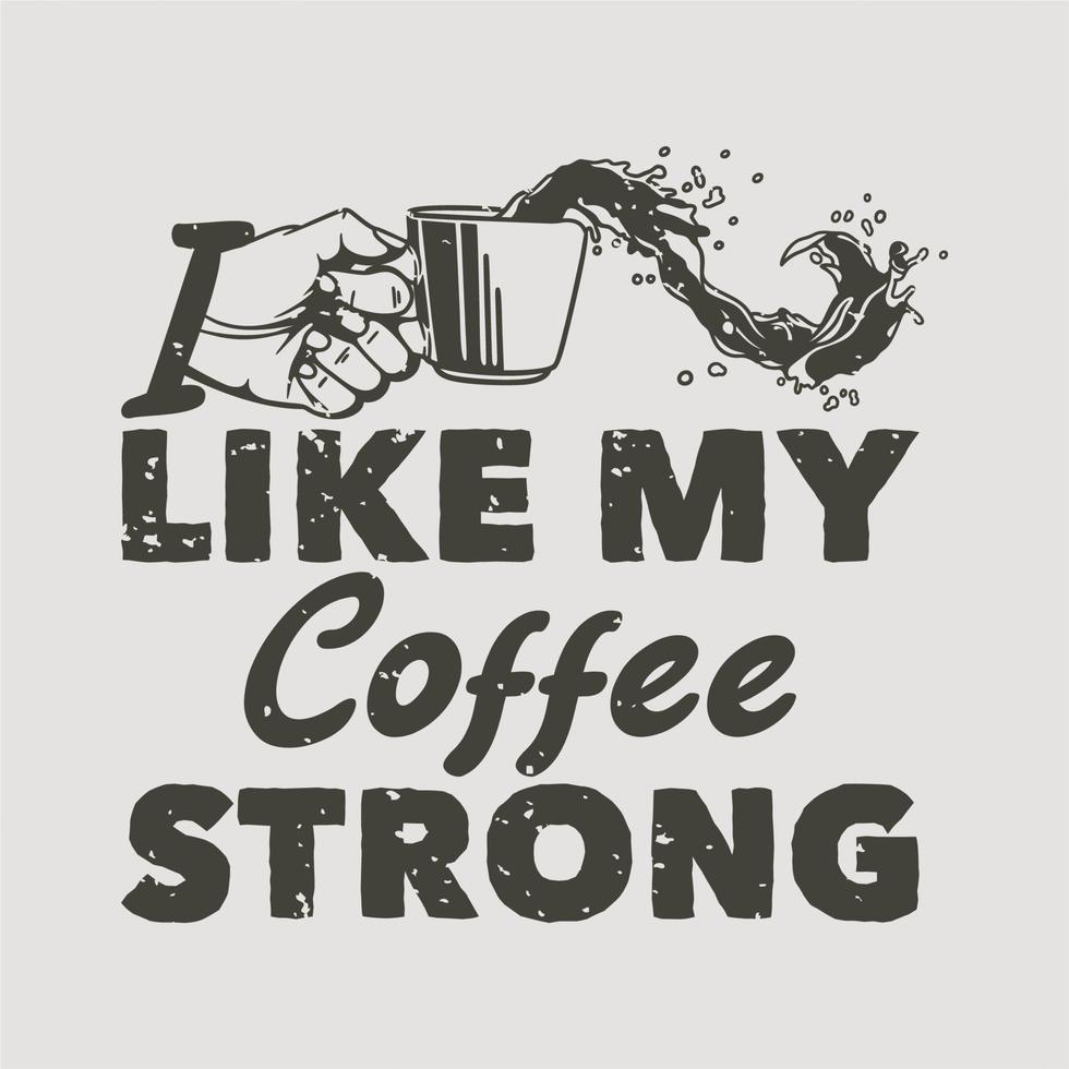tipografía de lema vintage me gusta mi café fuerte para el diseño de camisetas vector