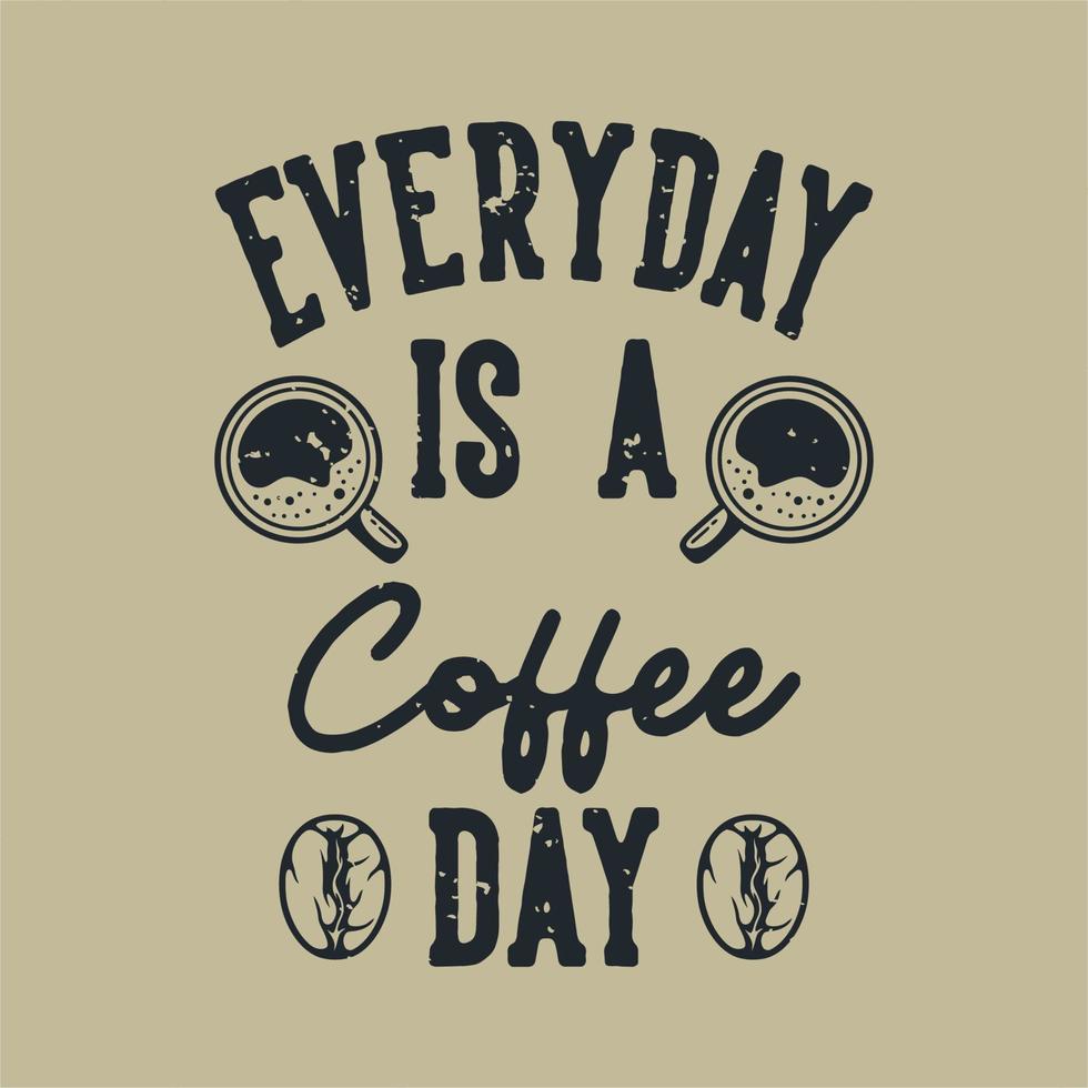 tipografía de lema vintage todos los días es un día de café para el diseño de camisetas vector