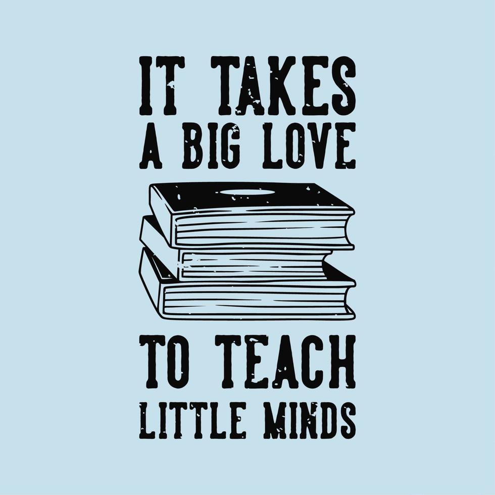 vintage slogan typography it takes a big love to teach little minds for t shirt design vector
