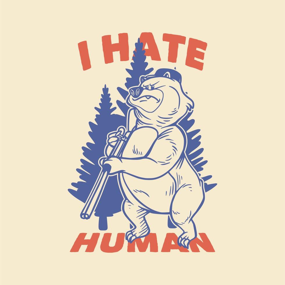 vintage slogan typography i hate human bear holding rifle for t shirt design vector