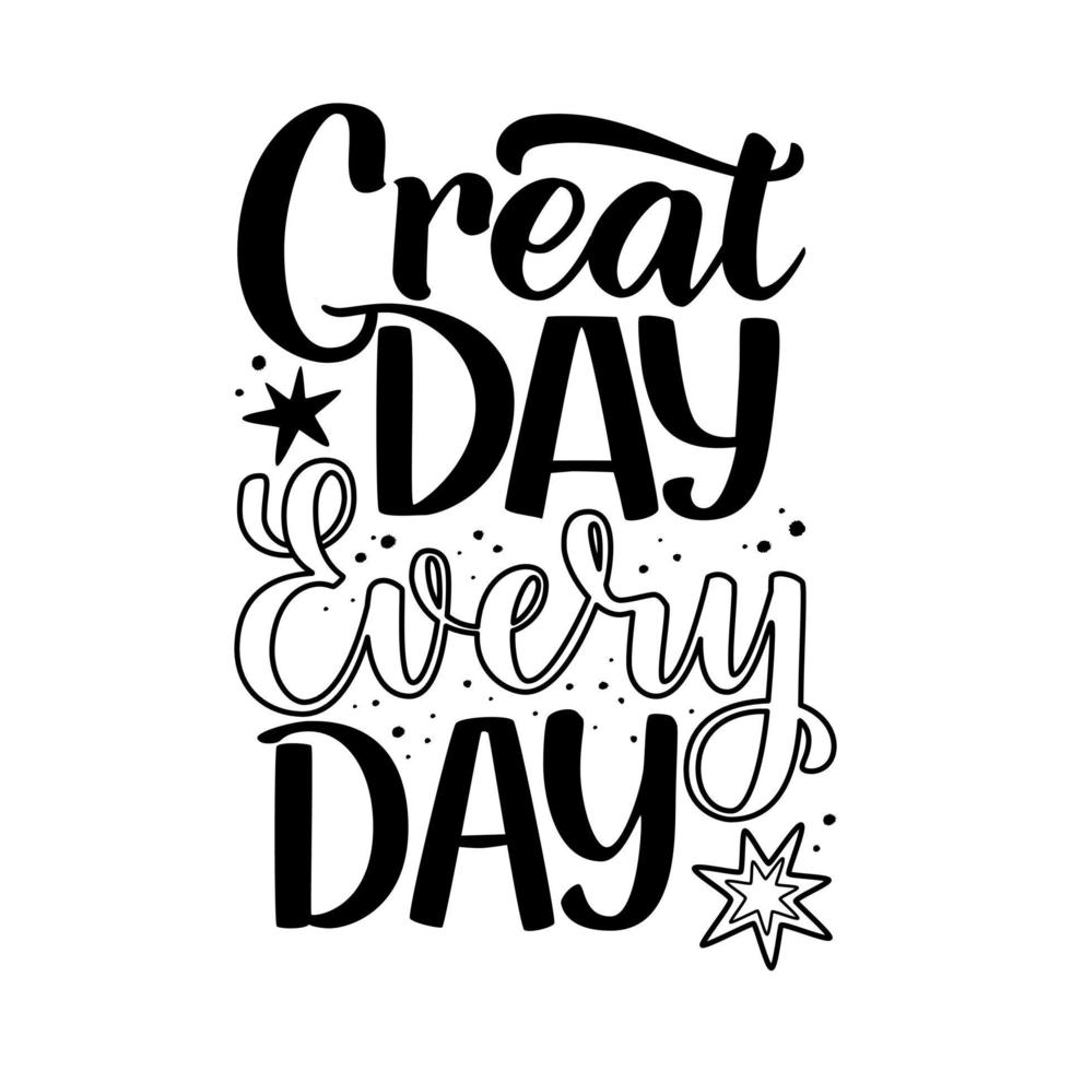 Great day every day motivational quote. Positive thinking lettering design with star illustration. Good for print, card, mug, t-shirt, apparel, poster, banner. vector