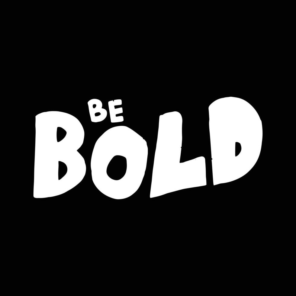 be bold. a motivational phrase in vector graphics. simple quotes design for social media posts, element design, print, etc.