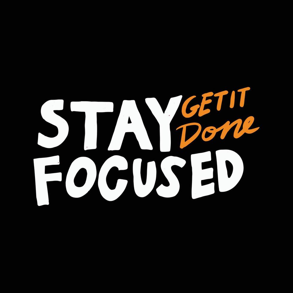 stay focused and get it done. a motivational phrase in vector graphics. simple quotes design for social media posts, element design, print, etc.