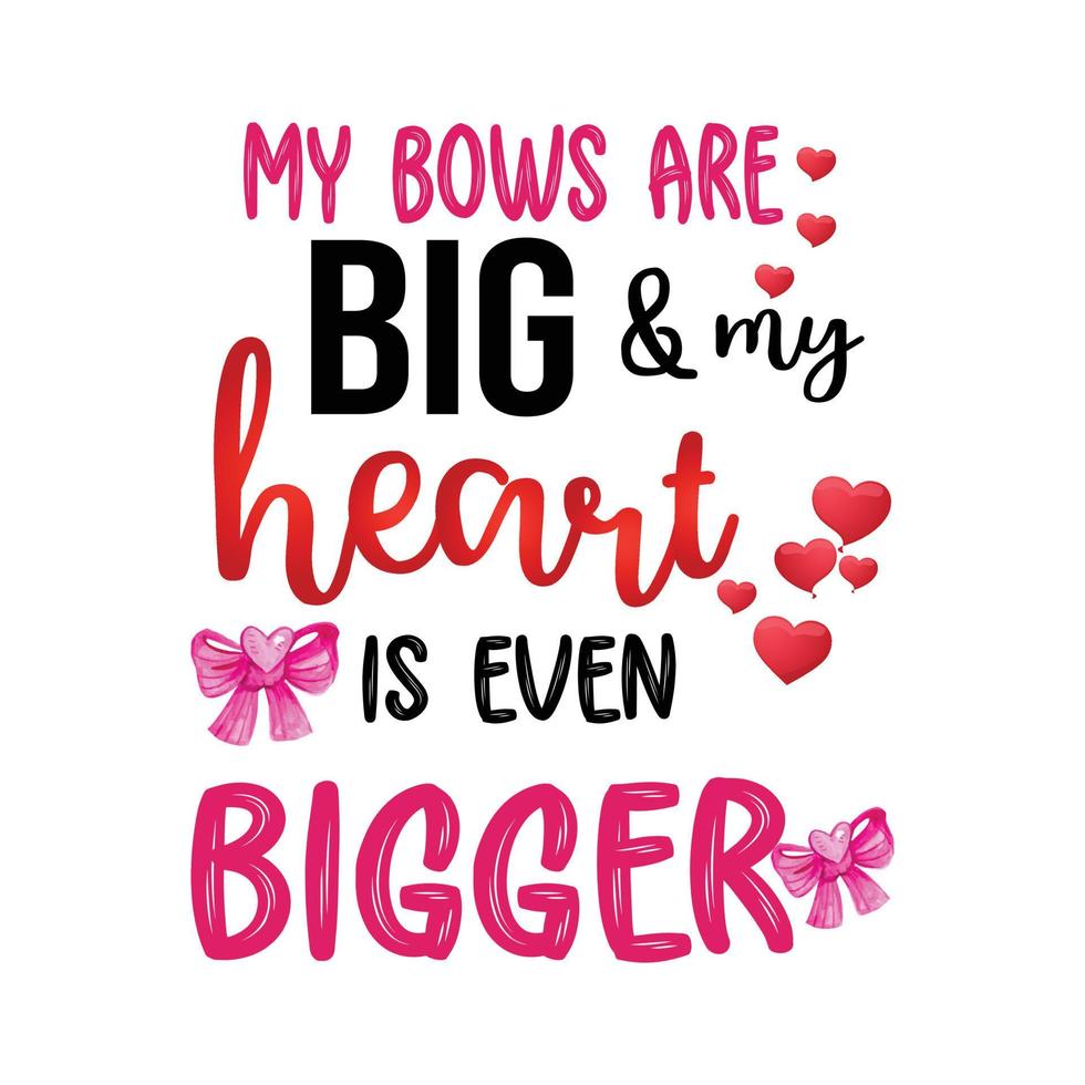 My Bows are big and my heart is even bigger. happy valentine day. romantic funny shirt vector