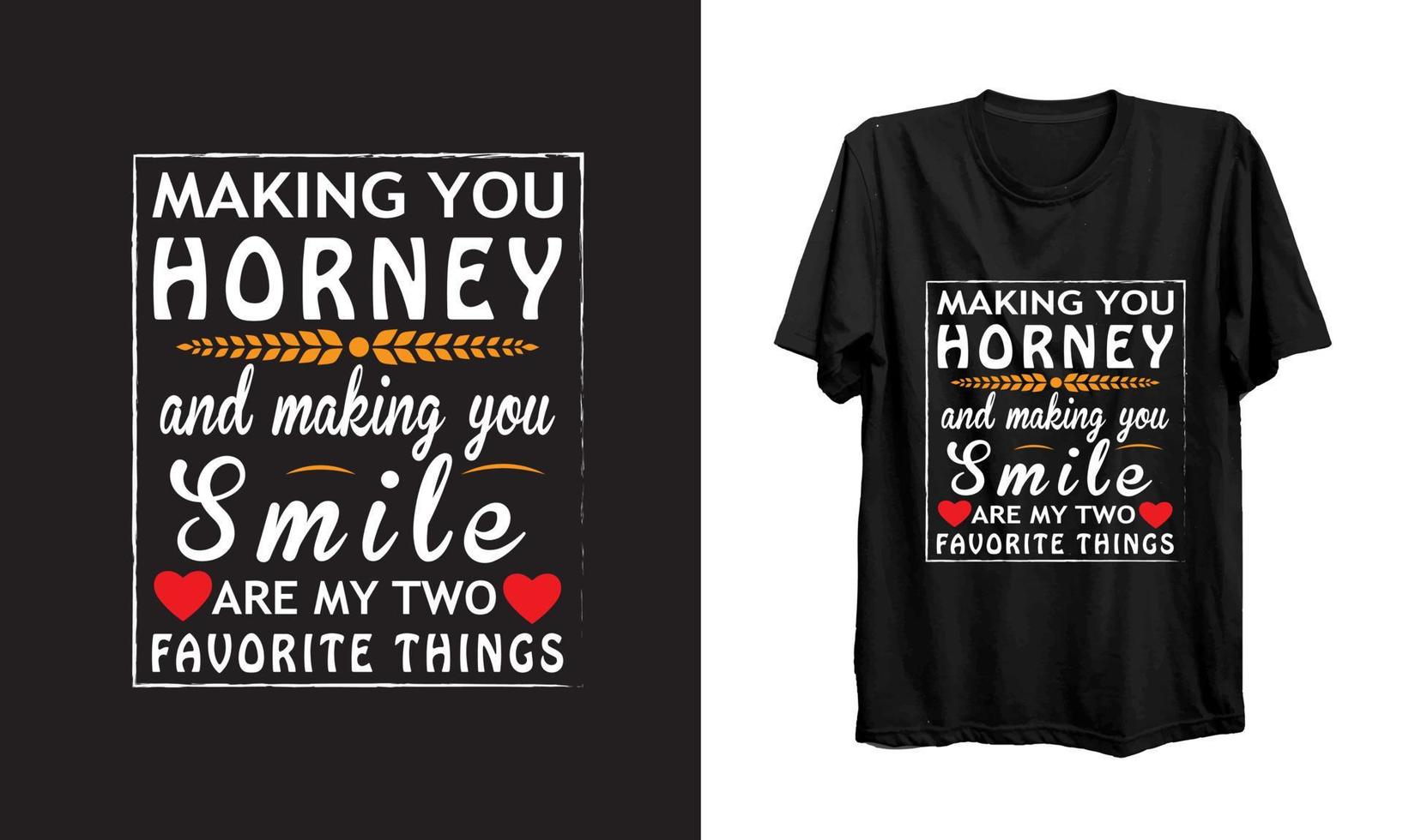 Making you horney and making you smile are my two favorite things. relationship t shirt design. vector