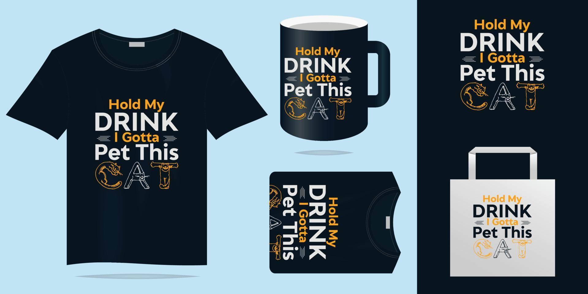 T shirt design - Hold my drink I gotta pet this cat. vector