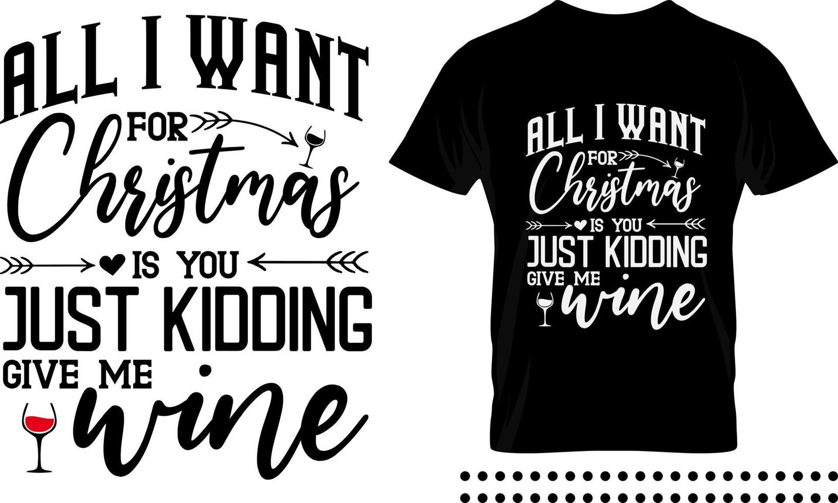 Funny Christmas saying typography print design. All I want for christmas is you just kidding give me wine vector quote