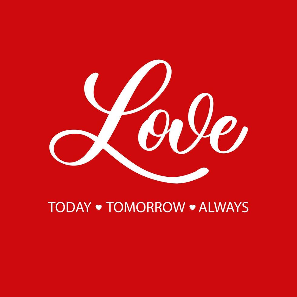 Love today tomorrow always - red calligraphy inscription.Love hand lettering card. vector