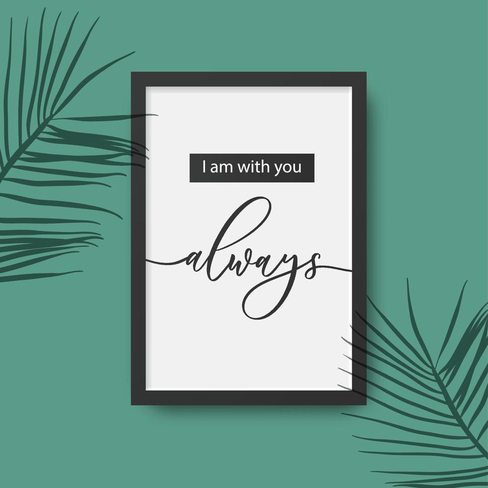 I am with you always - calligraphy poster in frame with palm leaves shadow. vector