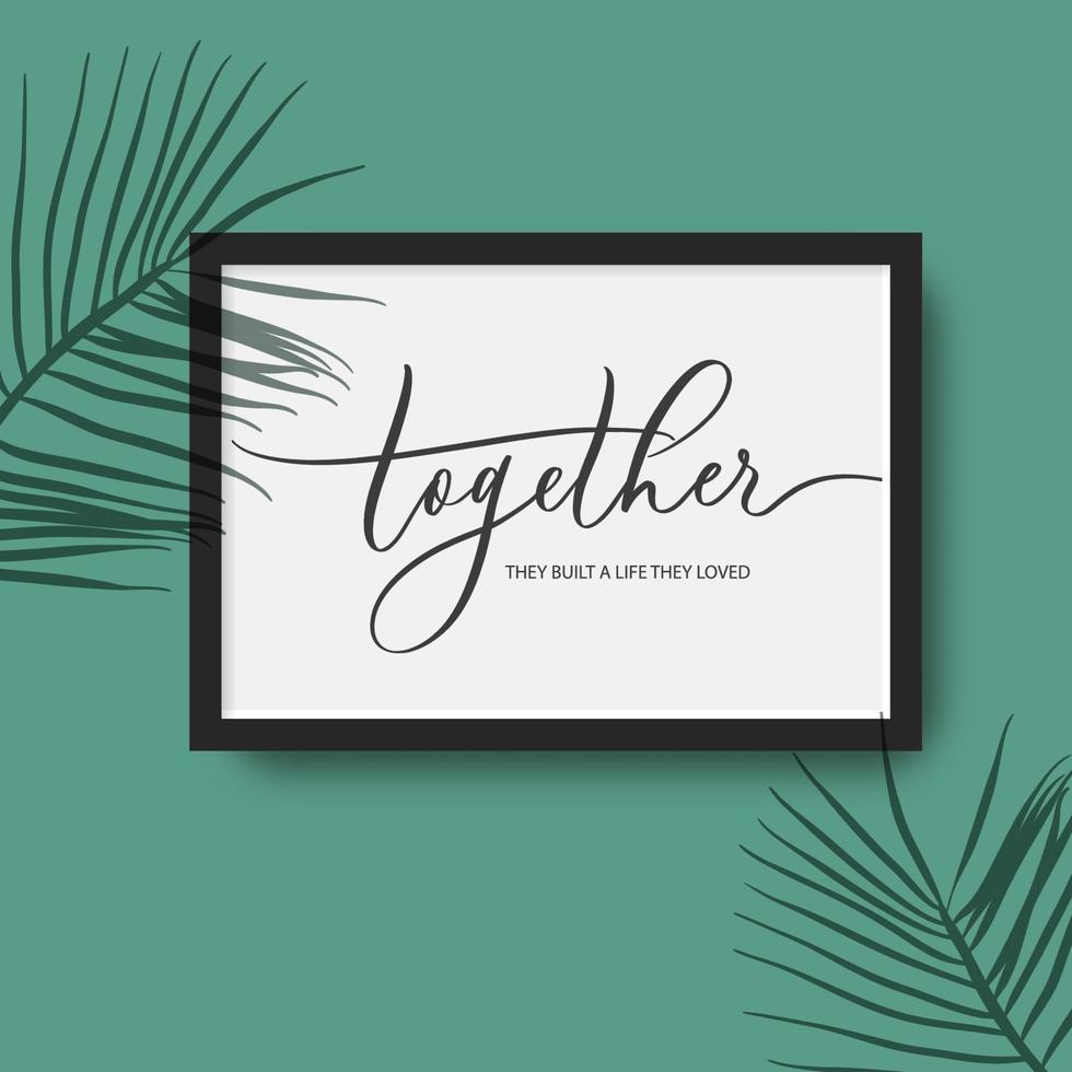 Together they built a life they loved - calligraphy poster in frame with palm leaves shadow. vector