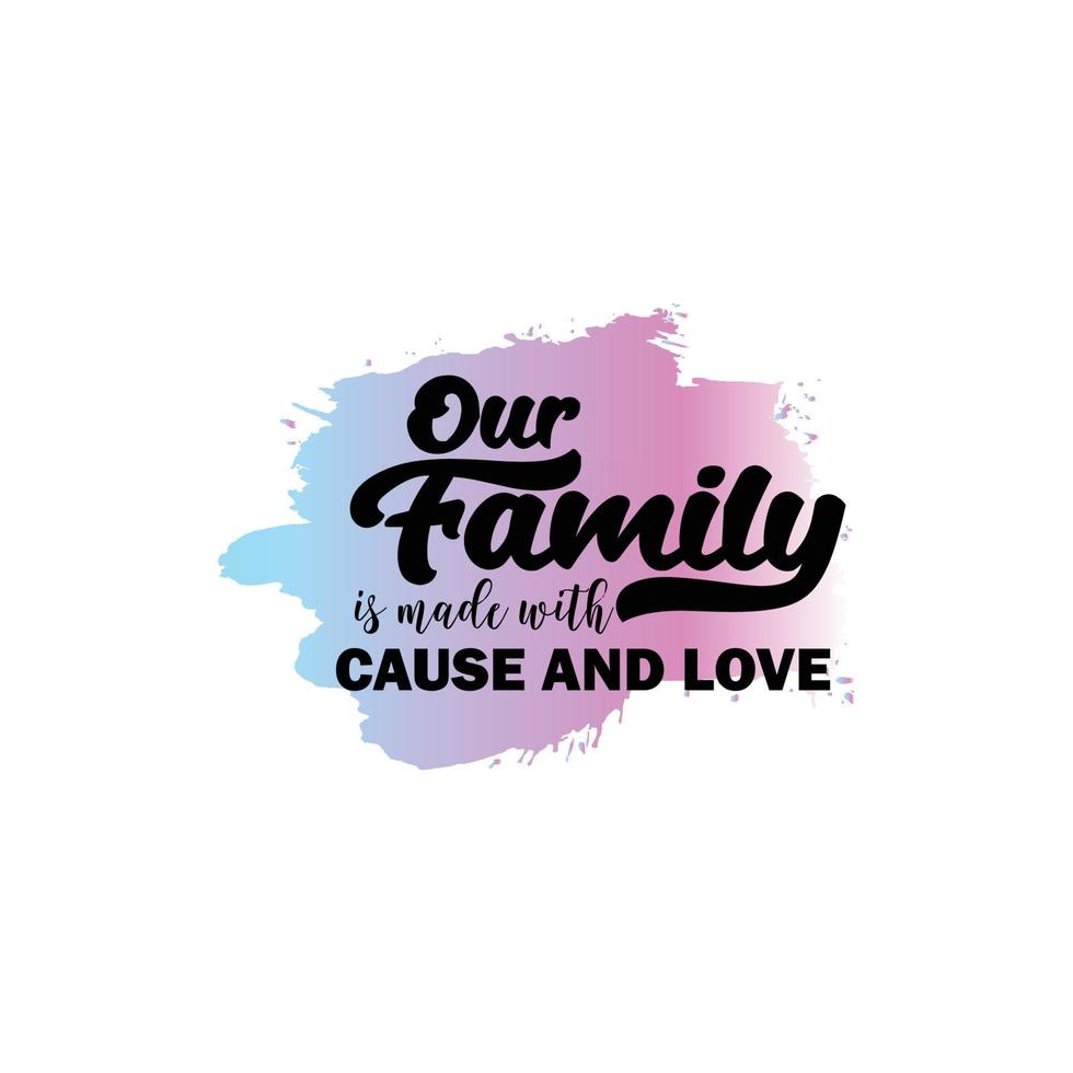 Our family is made with cause and love. Modern sublimation quote for t-shirt, mug, etc. simple design editable. Design template vector