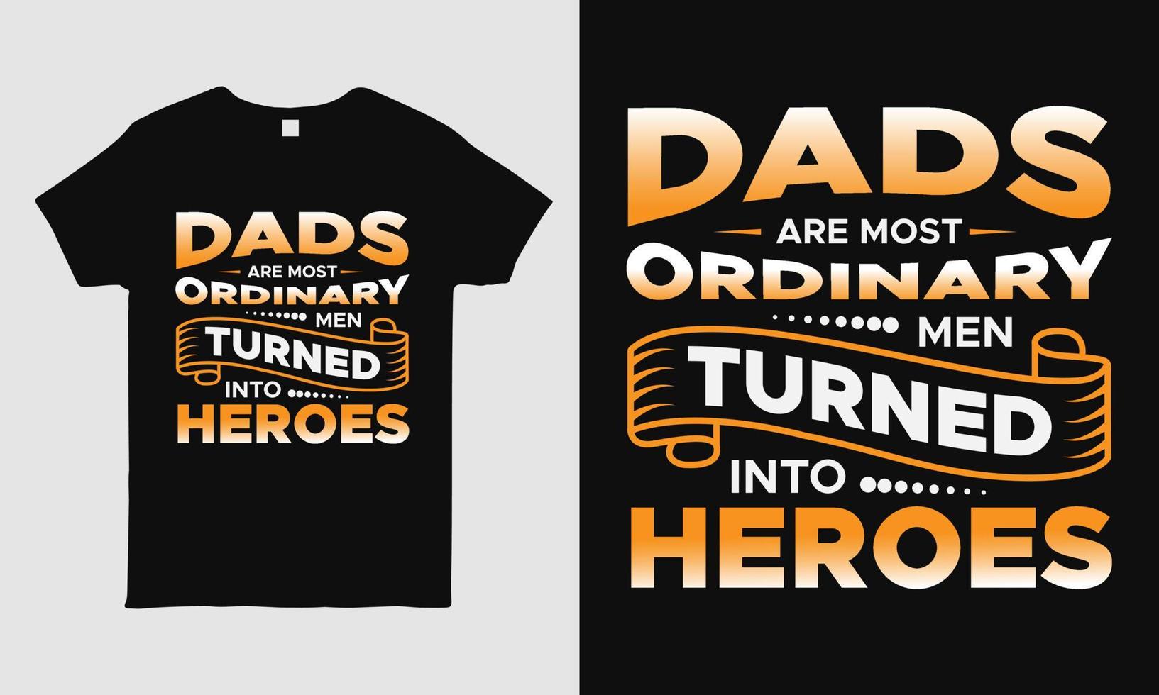 Father's Day cool t-shirt design featuring message Dads are most ordinary men turned into Heroes. Typography t-shirt design template. Fathers day gift. vector