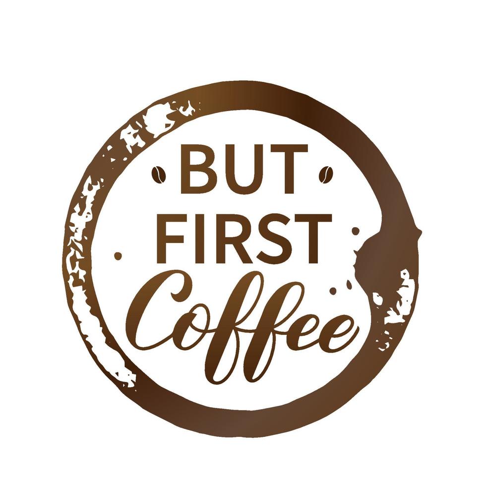 But first Coffee hand lettering with coffee beans, cup bottom ring and drop splash isolated on white. Easy to edit vector template for banner, typography poster, flyer, sticker, card, t-shirt, etc.