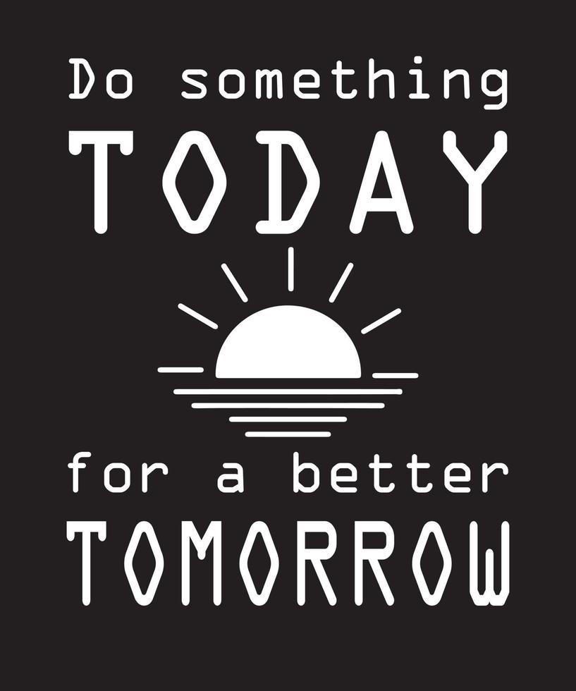Do something today for a batter tomorrow. vector